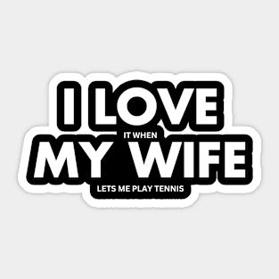 I Love It When My Wife Lets Me Play Tennis Funny Sticker